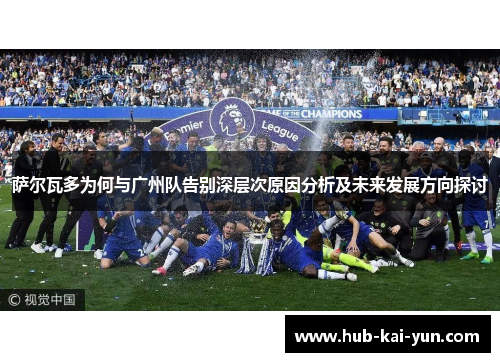 萨尔瓦多为何与广州队告别深层次原因分析及未来发展方向探讨