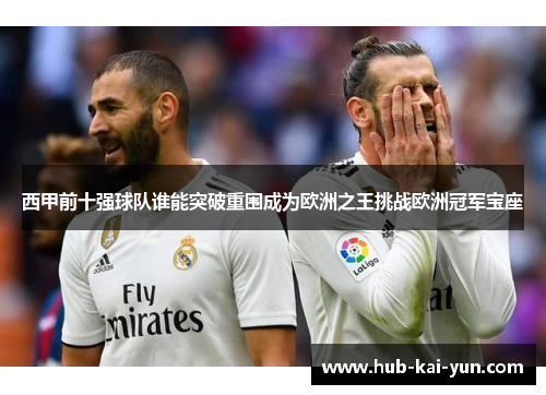 西甲前十强球队谁能突破重围成为欧洲之王挑战欧洲冠军宝座