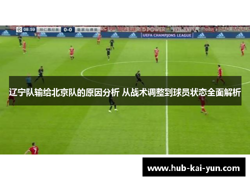 辽宁队输给北京队的原因分析 从战术调整到球员状态全面解析 辽宁队输给北京队的原因分析 从战术调整到球员状态全面解析