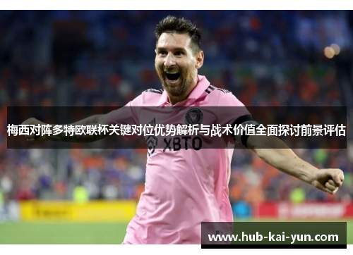 梅西对阵多特欧联杯关键对位优势解析与战术价值全面探讨前景评估 梅西对阵多特欧联杯关键对位优势解析与战术价值全面探讨前景评估