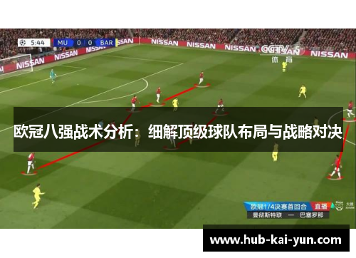 欧冠八强战术分析:细解顶级球队布局与战略对决 欧冠八强战术分析:细解顶级球队布局与战略对决